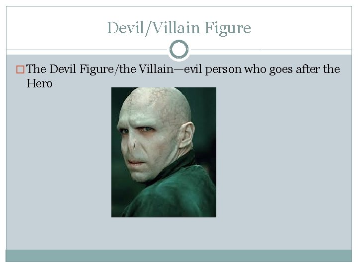 Devil/Villain Figure � The Devil Figure/the Villain—evil person who goes after the Hero 