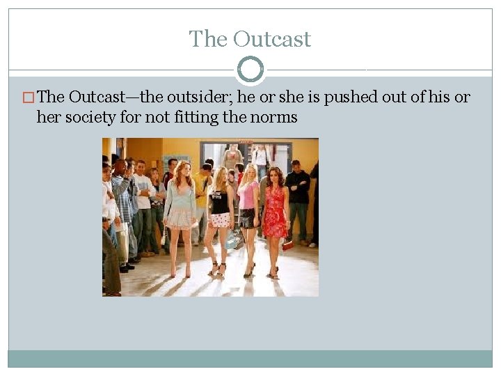 The Outcast � The Outcast—the outsider; he or she is pushed out of his