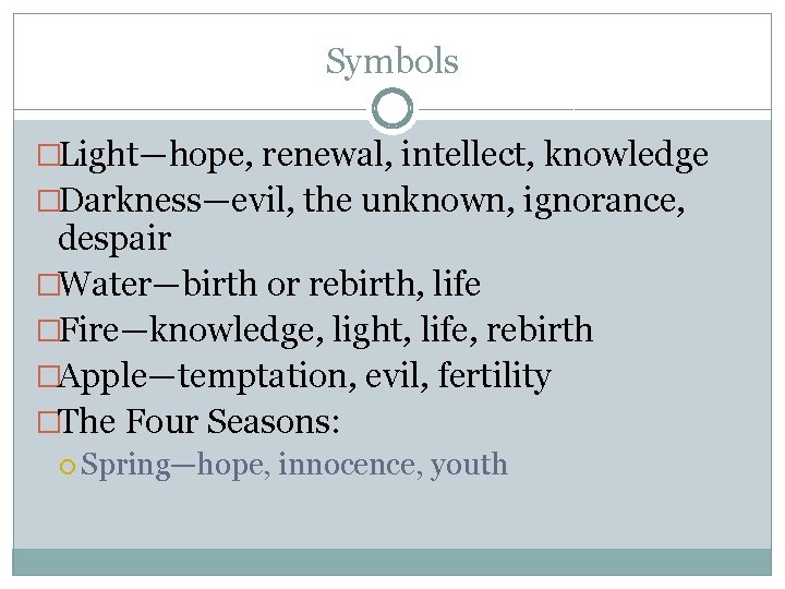 Symbols �Light—hope, renewal, intellect, knowledge �Darkness—evil, the unknown, ignorance, despair �Water—birth or rebirth, life