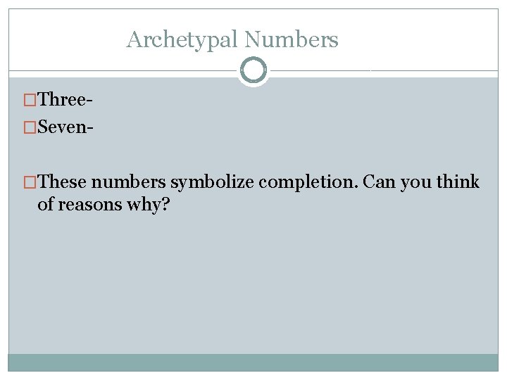 Archetypal Numbers �Three�Seven�These numbers symbolize completion. Can you think of reasons why? 