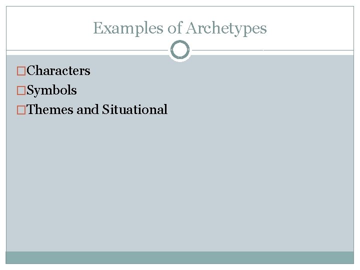 Examples of Archetypes �Characters �Symbols �Themes and Situational 