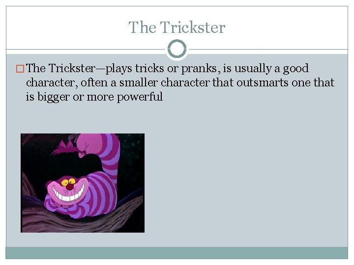 The Trickster � The Trickster—plays tricks or pranks, is usually a good character, often