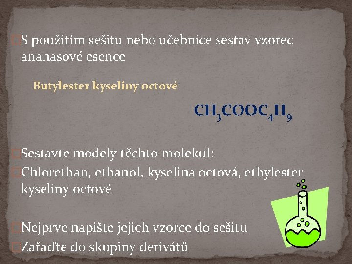 �S použitím sešitu nebo učebnice sestav vzorec ananasové esence Butylester kyseliny octové CH 3