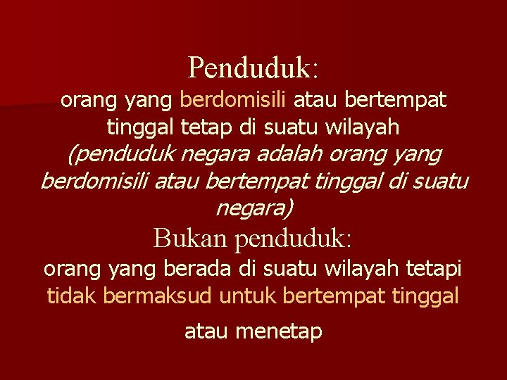 Penduduk: orang yang berdomisili atau bertempat tinggal tetap di suatu wilayah (penduduk negara adalah