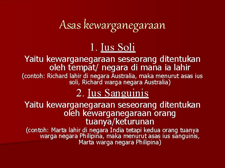 Asas kewarganegaraan 1. Ius Soli Yaitu kewarganegaraan seseorang ditentukan oleh tempat/ negara di mana