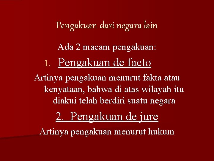 Pengakuan dari negara lain Ada 2 macam pengakuan: 1. Pengakuan de facto Artinya pengakuan