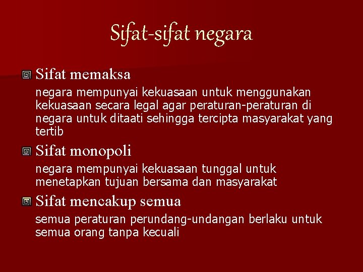 Sifat-sifat negara Sifat memaksa negara mempunyai kekuasaan untuk menggunakan kekuasaan secara legal agar peraturan-peraturan