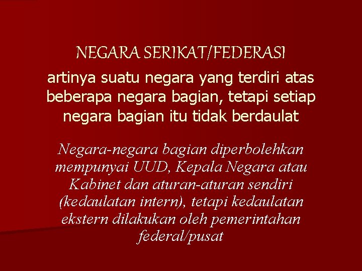 NEGARA SERIKAT/FEDERASI artinya suatu negara yang terdiri atas beberapa negara bagian, tetapi setiap negara