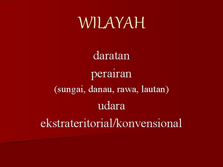 WILAYAH daratan perairan (sungai, danau, rawa, lautan) udara ekstrateritorial/konvensional 