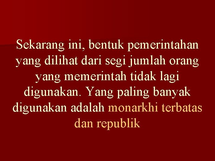 Sekarang ini, bentuk pemerintahan yang dilihat dari segi jumlah orang yang memerintah tidak lagi