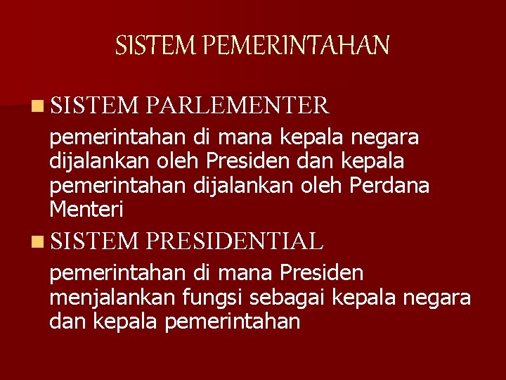 SISTEM PEMERINTAHAN n SISTEM PARLEMENTER pemerintahan di mana kepala negara dijalankan oleh Presiden dan