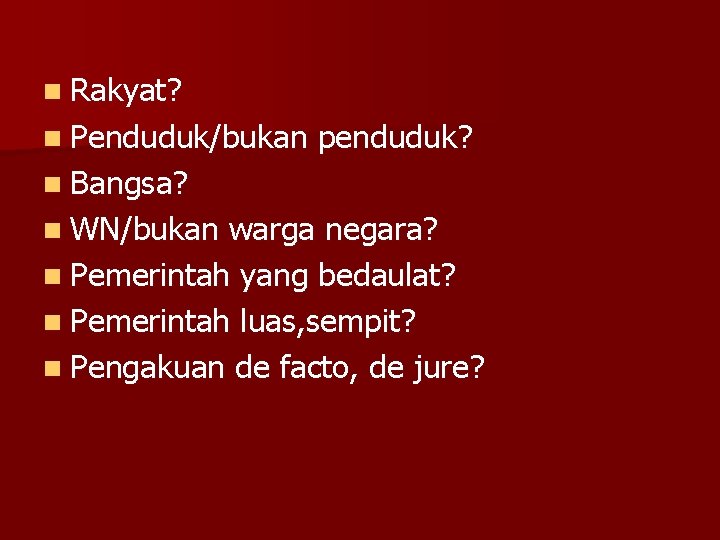 n Rakyat? n Penduduk/bukan penduduk? n Bangsa? n WN/bukan warga negara? n Pemerintah yang