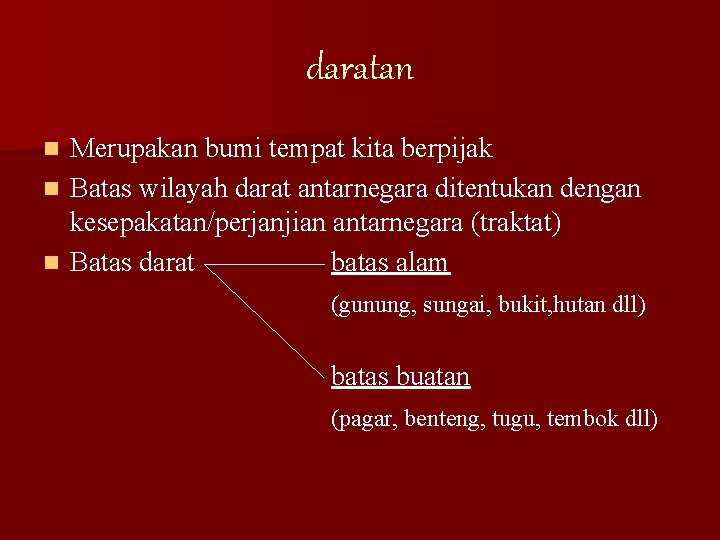 daratan Merupakan bumi tempat kita berpijak n Batas wilayah darat antarnegara ditentukan dengan kesepakatan/perjanjian