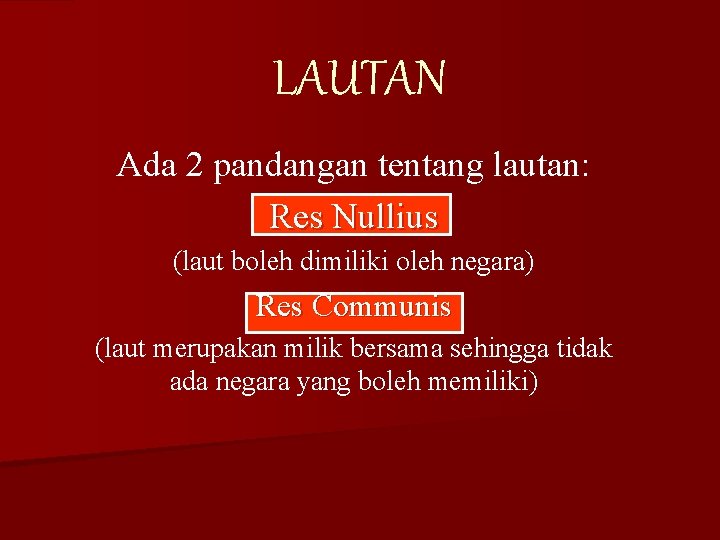 LAUTAN Ada 2 pandangan tentang lautan: Res Nullius (laut boleh dimiliki oleh negara) Res