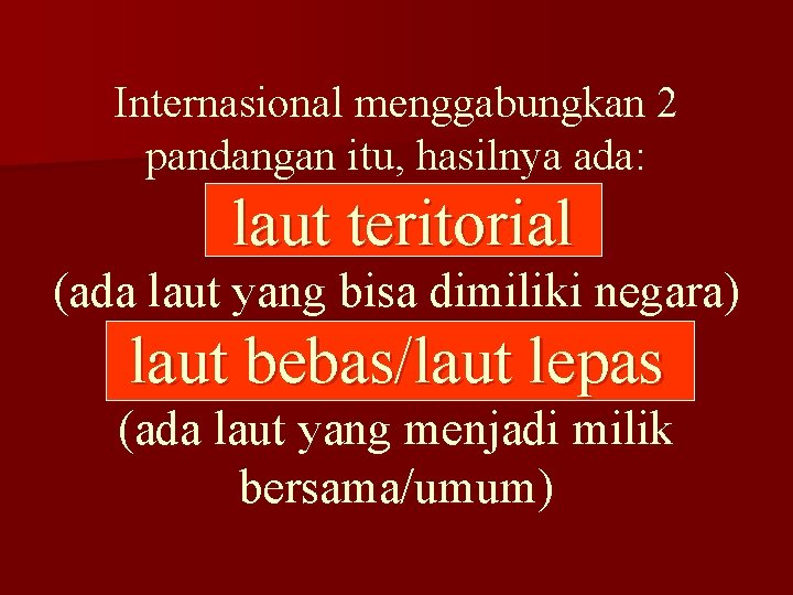 Internasional menggabungkan 2 pandangan itu, hasilnya ada: laut teritorial (ada laut yang bisa dimiliki