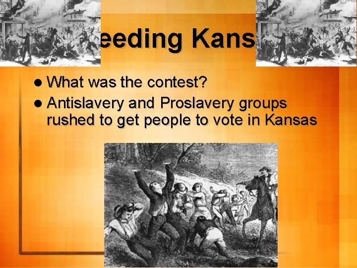 Bleeding Kansas l What was the contest? l Antislavery and Proslavery groups rushed to