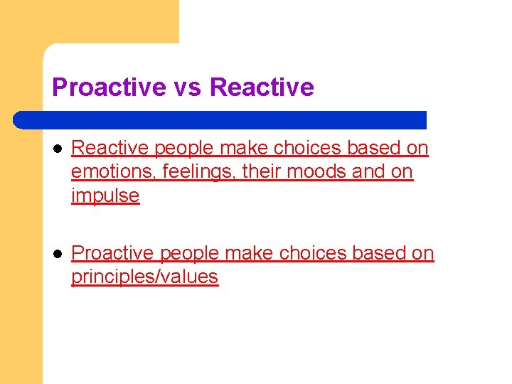 Proactive vs Reactive l Reactive people make choices based on emotions, feelings, their moods