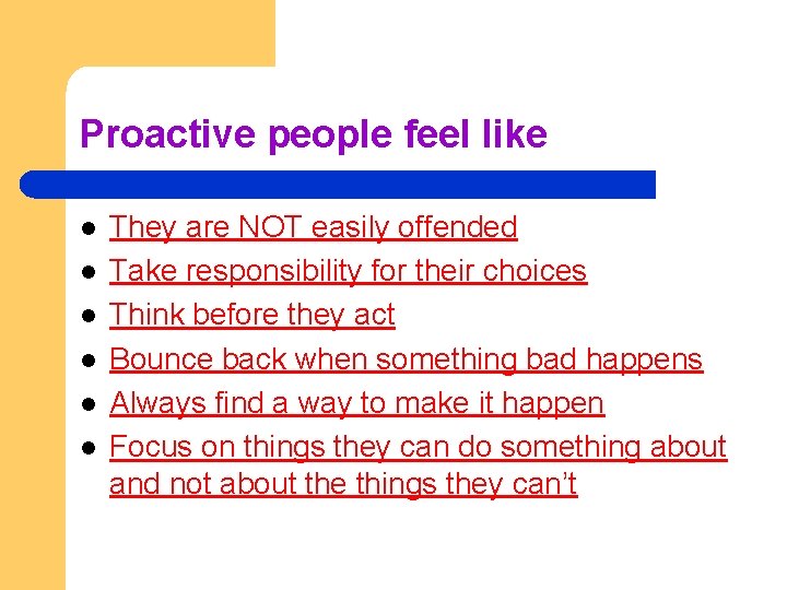 Proactive people feel like l l l They are NOT easily offended Take responsibility