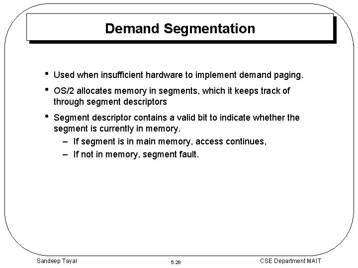 Demand Segmentation • • Used when insufficient hardware to implement demand paging. • Segment