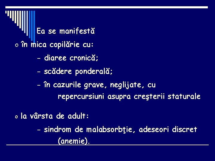 Ea se manifestă o în mica copilărie cu: - diaree cronică; - scădere ponderală;