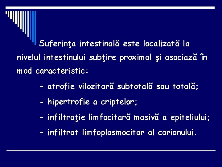 Suferinţa intestinală este localizată la nivelul intestinului subţire proximal şi asociază în mod caracteristic: