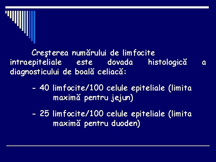 Creşterea numărului de limfocite intraepiteliale este dovada histologică diagnosticului de boală celiacă: - 40