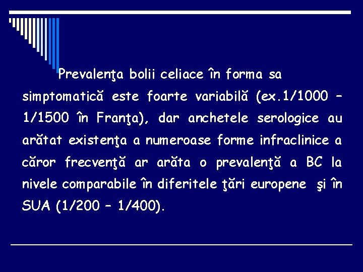 Prevalenţa bolii celiace în forma sa simptomatică este foarte variabilă (ex. 1/1000 – 1/1500
