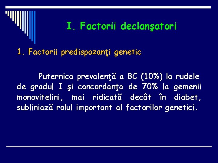 I. Factorii declanşatori 1. Factorii predispozanţi genetic Puternica prevalenţă a BC (10%) la rudele