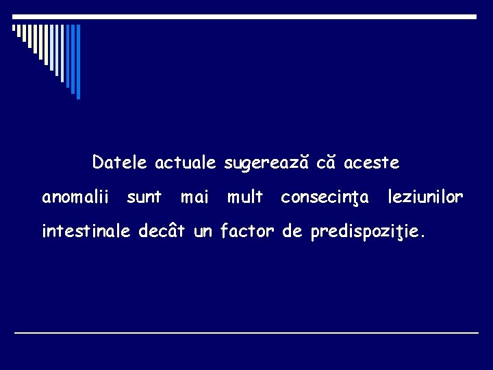 Datele actuale sugerează că aceste anomalii sunt mai mult consecinţa leziunilor intestinale decât un