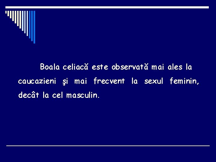 Boala celiacă este observată mai ales la caucazieni şi mai frecvent la sexul feminin,