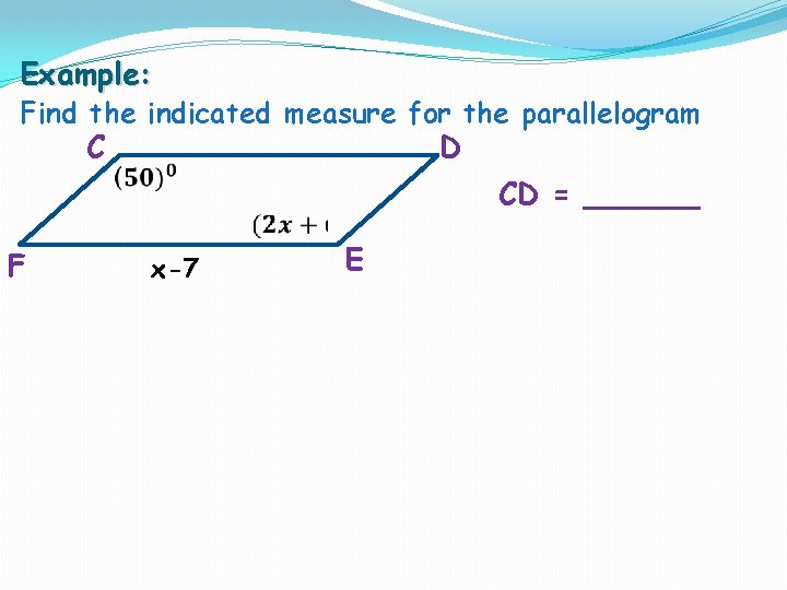 Example: Find the indicated measure for the parallelogram C D CD = ______ F