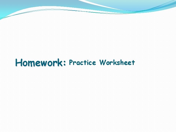 Homework: Practice Worksheet 