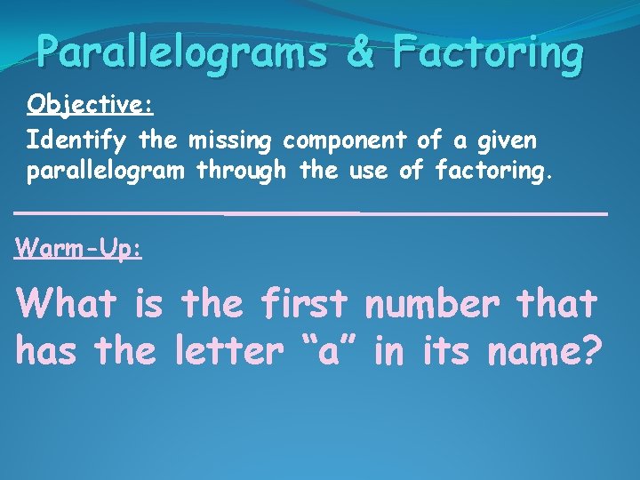 Parallelograms & Factoring Objective: Identify the missing component of a given parallelogram through the