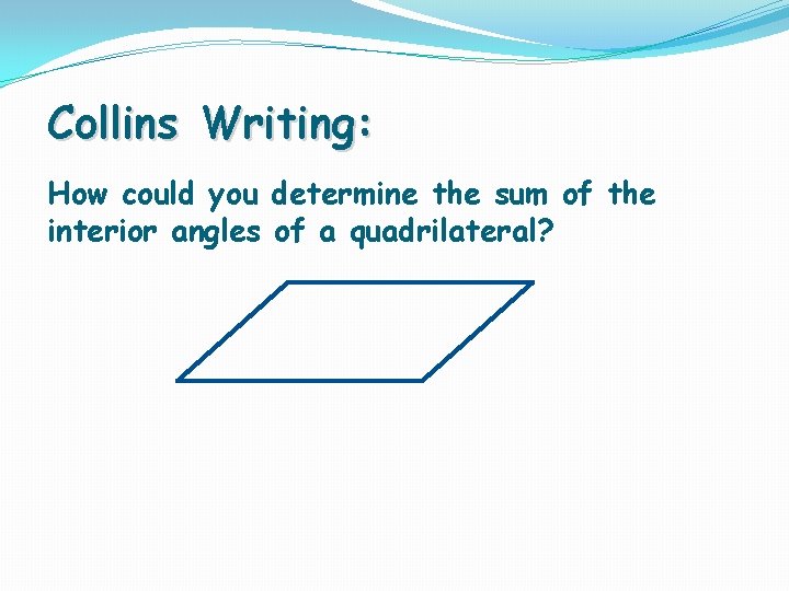 Collins Writing: How could you determine the sum of the interior angles of a