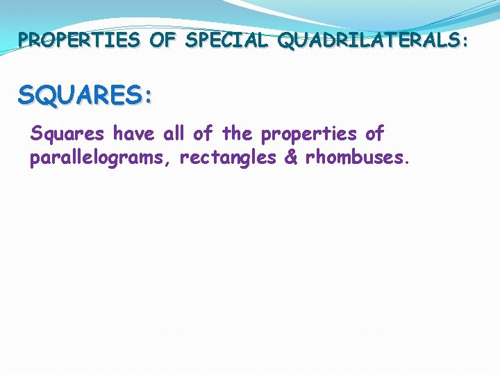 PROPERTIES OF SPECIAL QUADRILATERALS: SQUARES: Squares have all of the properties of parallelograms, rectangles