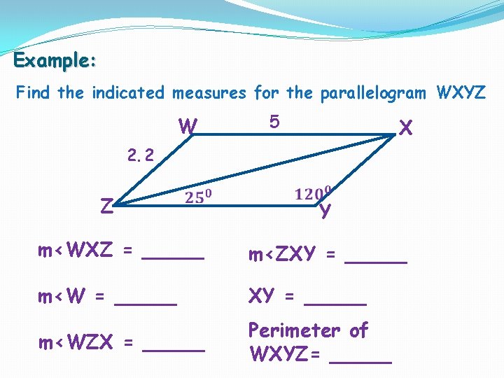 Example: Find the indicated measures for the parallelogram WXYZ W 5 X 2. 2