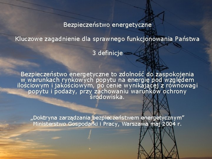 Bezpieczeństwo energetyczne Kluczowe zagadnienie dla sprawnego funkcjonowania Państwa 3 definicje Bezpieczeństwo energetyczne to zdolność