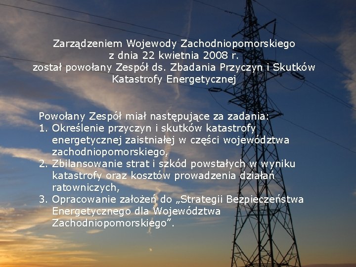 Zarządzeniem Wojewody Zachodniopomorskiego z dnia 22 kwietnia 2008 r. został powołany Zespół ds. Zbadania