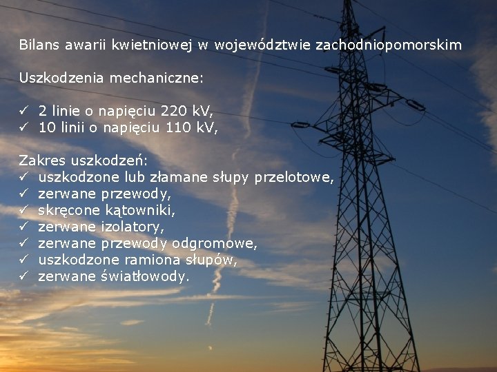 Bilans awarii kwietniowej w województwie zachodniopomorskim Uszkodzenia mechaniczne: ü 2 linie o napięciu 220