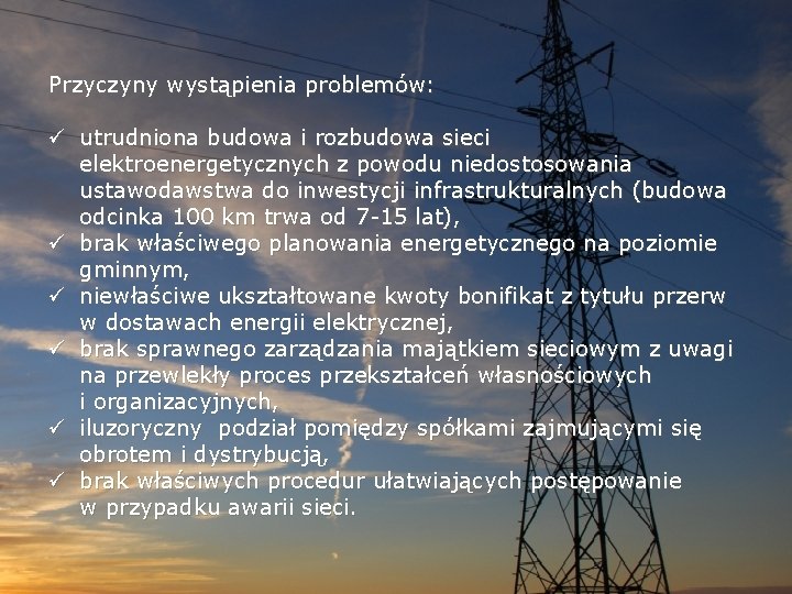 Przyczyny wystąpienia problemów: ü utrudniona budowa i rozbudowa sieci elektroenergetycznych z powodu niedostosowania ustawodawstwa