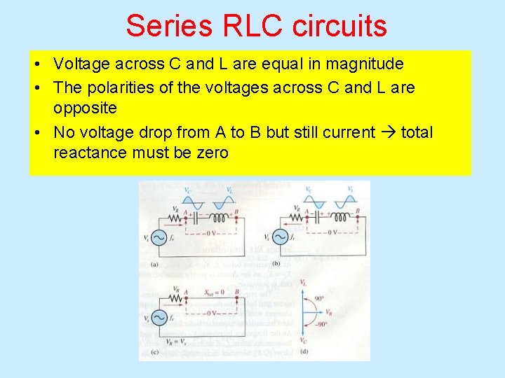 Series RLC circuits • Voltage across C and L are equal in magnitude •