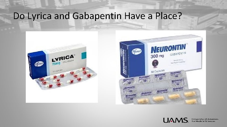 Do Lyrica and Gabapentin Have a Place? 