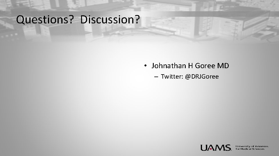 Questions? Discussion? • Johnathan H Goree MD – Twitter: @DRJGoree 