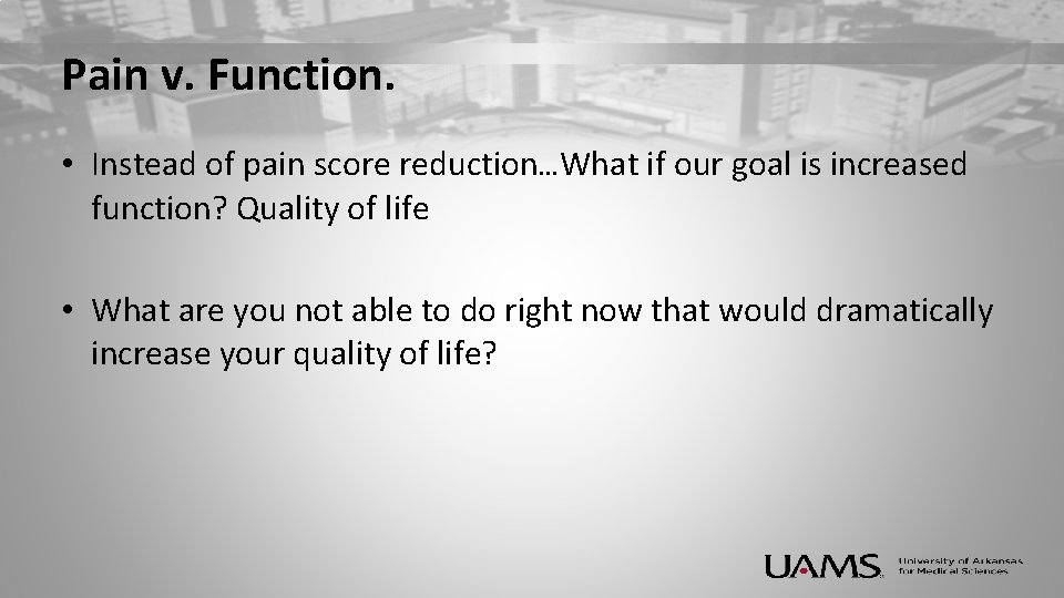 Pain v. Function. • Instead of pain score reduction…What if our goal is increased