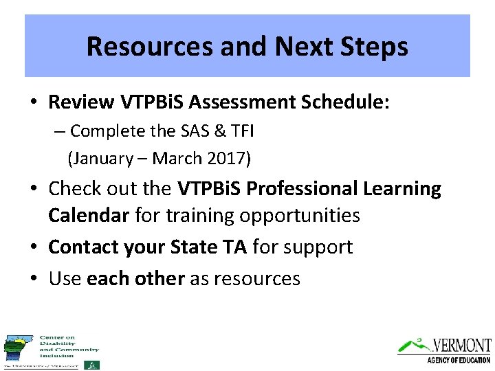 Resources and Next Steps • Review VTPBi. S Assessment Schedule: – Complete the SAS