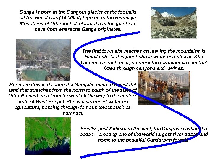 Ganga is born in the Gangotri glacier at the foothills of the Himalayas (14,