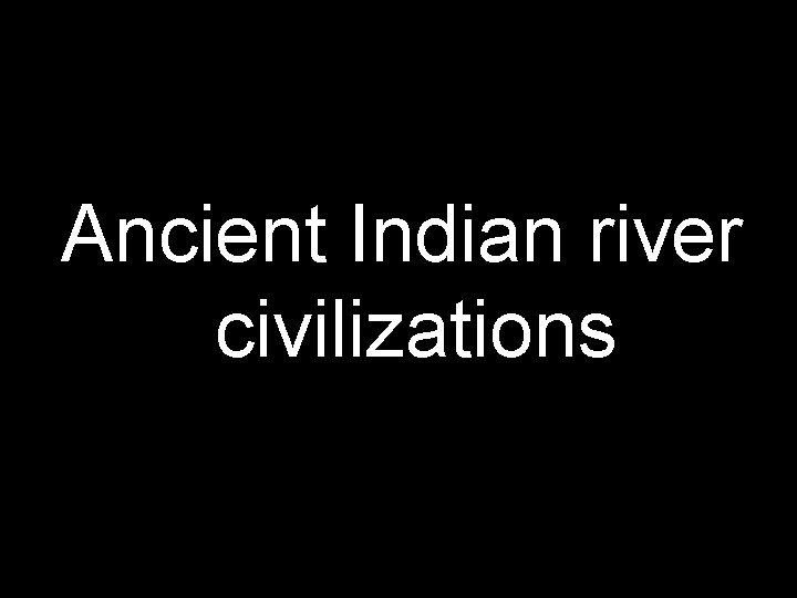 Ancient Indian river civilizations 