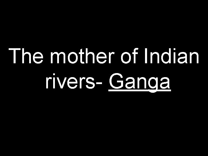The mother of Indian rivers- Ganga 