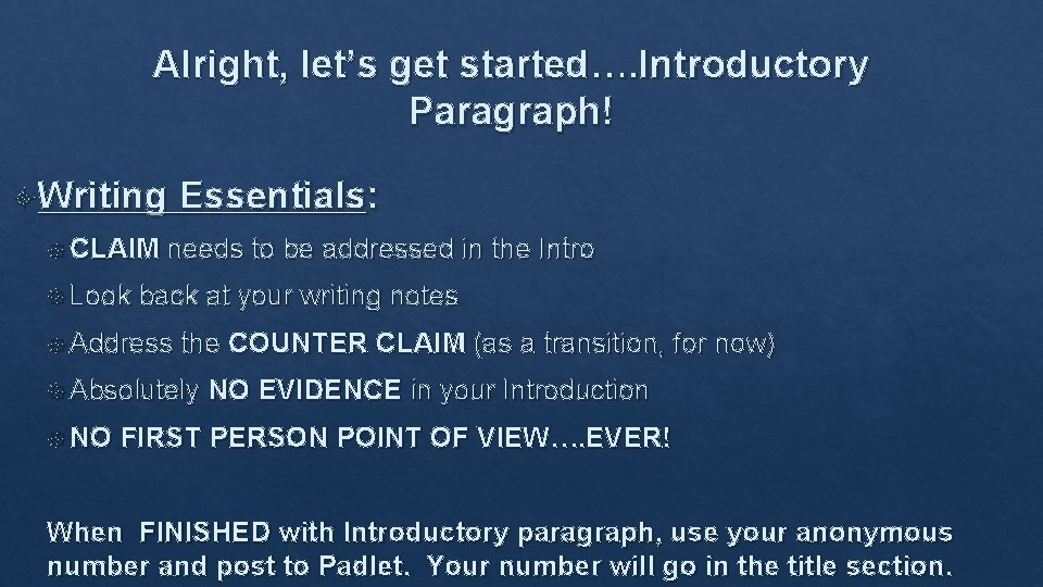 Alright, let’s get started…. Introductory Paragraph! Writing CLAIM Look Essentials: needs to be addressed