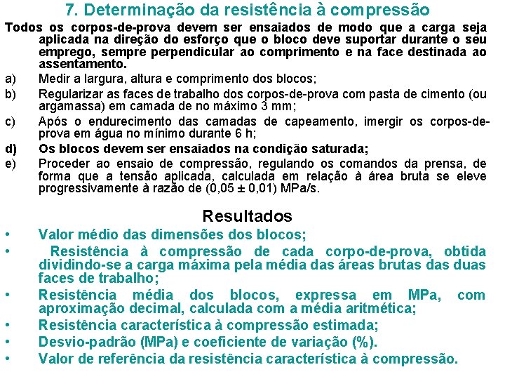 7. Determinação da resistência à compressão Todos os corpos-de-prova devem ser ensaiados de modo